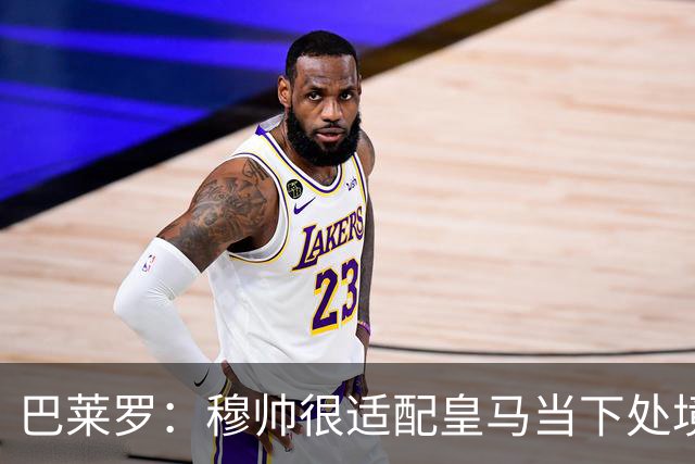 巴莱罗：穆帅很适配皇马当下处境 若能签下罗德里将是笔极佳引援