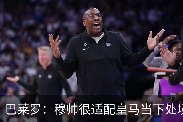 巴莱罗：穆帅很适配皇马当下处境 若能签下罗德里将是笔极佳引援