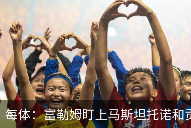 每体：富勒姆盯上马斯坦托诺和贡萨洛-加西亚