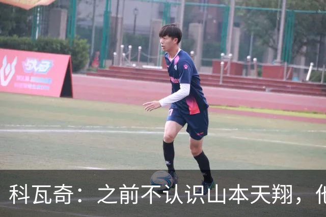 科瓦奇：之前不认识山本天翔，他的表现让我满意
