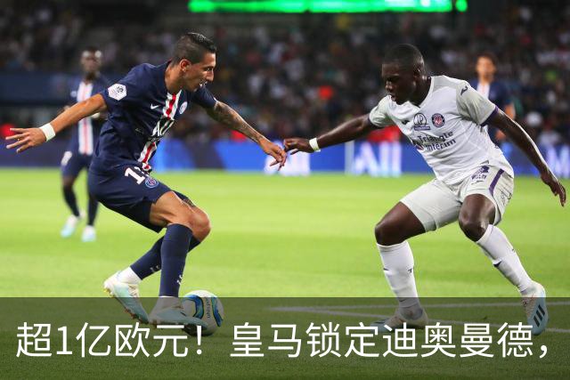 超1亿欧元！皇马锁定迪奥曼德，老佛爷为穆帅打响重建闪电战