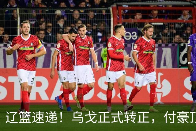 辽篮速递！乌戈正式转正，付豪顶薪续约，球队全力支持赵继伟，辽篮潜力小将入选国家队