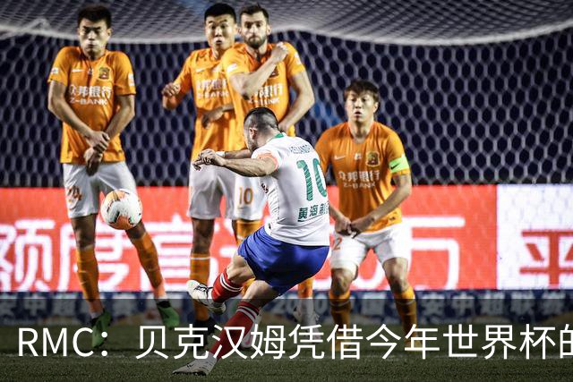 RMC：贝克汉姆凭借今年世界杯的广告合同，狂揽1900万镑